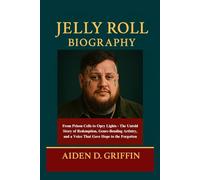 Jelly Roll Biography: From Prison Cells to Opry Lights - The Untold Story of Redemption, Genre-Bending Artistry, and a Voice That Gave Hope to the ... Biographies of the Minds That Changed Us)