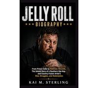 Jelly Roll Biography: From Prison Cells to Platinum Records, The Untold Story of a Southern Hip-Hop and Country Fusion Artist's Rise, Struggles, and Redemption