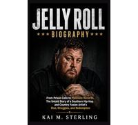 Jelly Roll Biography: From Prison Cells to Platinum Records, The Untold Story of a Southern Hip-Hop and Country Fusion Artist's Rise, Struggles, and Redemption