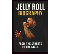 JELLY ROLL BIOGRAPHY: From the Streets to the Stage