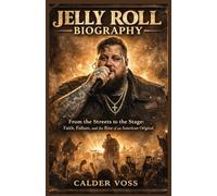 JELLY ROLL BIOGRAPHY: From the Streets to the Stage: Faith, Failure, and the Rise of an American Original