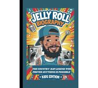 JELLY ROLL BIOGRAPHY: THE COUNTRY-RAP LEGEND WHO PROVED ANYTHING IS POSSIBLE KIDS EDITION
