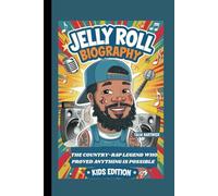 JELLY ROLL BIOGRAPHY: THE COUNTRY-RAP LEGEND WHO PROVED ANYTHING IS POSSIBLE KIDS EDITION