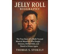 JELLY ROLL BIOGRAPHY: The True Story of a Misfit Turned Musical Maverick Who Fought Demons, Defied Odds, and Dared to Dream Again