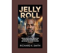 Jelly Roll:: From Jail Cells to Chart-Topping Truth: The Raw Story of Redemption, Music, and the Voice That Refused to Be Silent - A Biography
