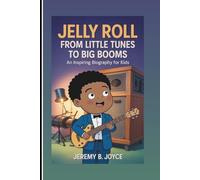 JELLY ROLL: From Little Tunes To Big Booms: An Inspiring Biography For Kids