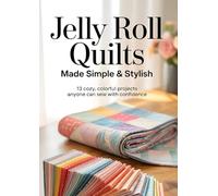 Jelly Roll Quilts Made Simple & Stylish: 13 Cozy, Colorful Projects Anyone Can Sew with Confidence