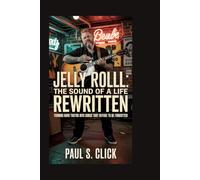 Jelly Roll: The Sound of a Life Rewritten: Turning Hard Truths into Songs That Refuse to Be Forgotten
