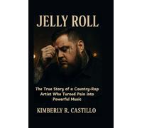 JELLY ROLL: The True Story of a Country-Rap Artist Who Turned Pain in to Powerful Music