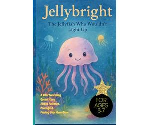 JellyBright The Jellyfish Who Wouldn’t Light Up: A Heartwarming Ocean Story About Patience, Courage & Finding Your Own Glow, jellyfish story, ocean lover gift, courage gift