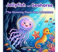 Jellyfish and Seahorse: The Glowing Deep Sea Adventure: A Children's Sea Story About Friendship, Kindness, Helping Others, and Teamwork (Jellyfish and Seahorse Adventures)