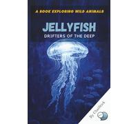 Jellyfish: Drifters of the Deep: Explore the Beauty, Mystery, and Ecological Impact of the Ocean’s Most Enigmatic Creatures (One World, Many Creatures: Exploring Earth's Diverse Species)