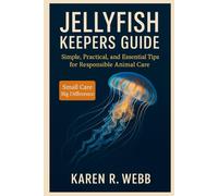 JELLYFISH KEEPERS GUIDE: Simple, Practical, and Essential Tips for Responsible Animal Care”