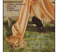 Jemma Freeman and The Cosmic Something - Oh Really, What's That Then?
