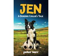 JEN - A Border Collie’s Tale: An Old Farm Dog Reflects On Her Life