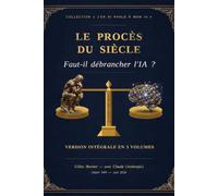 J'en ai parlé à mon IA Le procès du siècle: Faut-il débrancher l'IA Edition Intégrale en 3 volumes