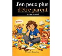 J'en peux plus d'être parent et c'est normal: Comprendre pourquoi vous craquez - et retrouver de l'énergie sans culpabilité
