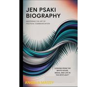 JEN PSAKI BIOGRAPHY: MASTERING THE ART OF POLITICAL COMMUNICATION": LESSONS FROM THE WHITE HOUSE, MEDIA, AND LIFE IN THE SPOTLIGHT"