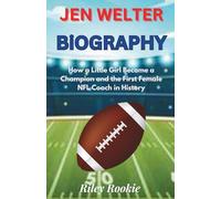 JEN WELTER BIOGRAPHY: How a Little Girl Became a Champion and the First Female NFL Coach in History (Sports Biographies for Kids)