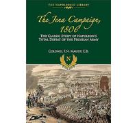 Jena Campaign. 1806: The Classic Study of Napoleon's Defeat of the Prussian Army (Napoleonic Library)