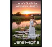 Jena’s Guide to Women's Health: Unlocking Lasting Weight Loss & Metabolic Balance (Jena’s Guide to Women’s Health Series)