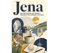Jena: Vom Zeiss-Glas bis zum Saaletal - Überleben in der Lichtstadt an der Saale. Das perfekte Geschenk für Einheimische & Zugezogene