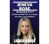 JENEVA ROSE BIOGRAPHY: The Remarkable Rise of a Leader, Innovator, and Trailblazer