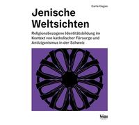 Jenische Weltsichten: Religionsbezogene Identitätsbildung im Kontext von katholischer Fürsorge und Antiziganismus in der Schweiz
