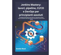 Jenkins Mastery: lavori, pipeline, CI/CD e DevOps per principianti assoluti: Crea pipeline CI/CD moderne come codice con Jenkinsfile, Git, GitHub, ... per automatizzare il flusso di lavoro DevOps