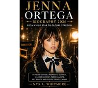 JENNA ORTEGA BIOGRAPHY 2026: FROM CHILD STAR TO GLOBAL STARDOM: Her Rise to Fame, Wednesday Success, Career Journey, Personal Life, Net Worth, and Future in Hollywood