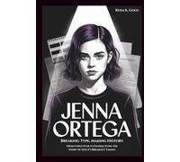 JENNA ORTEGA: Breaking Type, Making History: From Child Star to Global Icon, the Story of Gen Z’s Breakout Talent