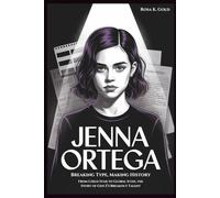 JENNA ORTEGA: Breaking Type, Making History: From Child Star to Global Icon, the Story of Gen Z’s Breakout Talent