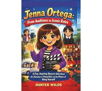 JENNA ORTEGA: From Auditions to Iconic Roles: A Fun, Inspiring Story for Kids About the Journey of a Young Star and the Power of Being Yourself