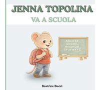 Jenna Topolina Va a Scuola: Libro per bambini sull’ingresso a scuola. Aiuta il tuo bambino ad affrontare il distacco.