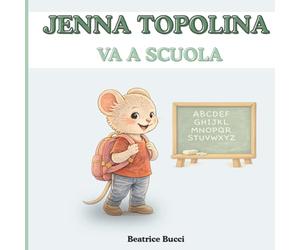 Jenna Topolina Va a Scuola: Libro per bambini sull’ingresso a scuola. Aiuta il tuo bambino ad affrontare il distacco.