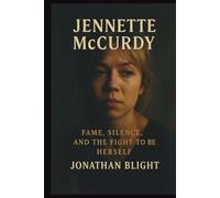 JENNETTE McCURDY: Fame, Silence, and the Fight to Be Herself. A Biography (Shadows Unscripted Series)