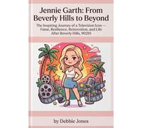 Jennie Garth: From Beverly Hills to Beyond: The Inspiring Journey of a Television Icon - Fame, Resilience, Reinvention, and Life After Beverly Hills, 90210