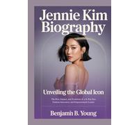 JENNIE KIM BIOGRAPHY: Unveiling the Global Icon: The Rise, Impact, and Evolution of a K-Pop Star, Fashion Innovator, and Empowerment Leader
