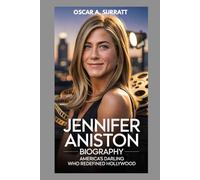 JENNIFER ANISTON BIOGRAPHY : AMERICA’S DARLING WHO REDEFINED HOLLYWOOD: ACTRESS, PRODUCER, STYLE ICON AND SURVIVOR OF HOLLYWOOD