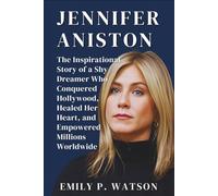 JENNIFER ANISTON BIOGRAPHY: The Inspirational Story of a Shy Dreamer Who Conquered Hollywood, Healed Her Heart, and Empowered Millions Worldwide