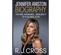 Jennifer Aniston Biography : The Rise, Romance, and Resilience of a Global Icon: From Friends Fame to Hollywood Royalty-Her Life, Loves, Career, and Lasting Legacy
