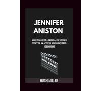 JENNIFER ANISTON: More Than Just a Friend-The Untold Story of an Actress Who Conquered Hollywood