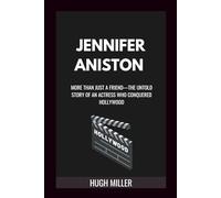 JENNIFER ANISTON: More Than Just a Friend-The Untold Story of an Actress Who Conquered Hollywood