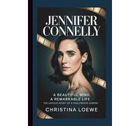 JENNIFER CONNELLY: A Beautiful Mind, A Remarkable Life - The Untold Story of a Hollywood Legend
