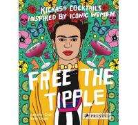 Free the Tipple: Kickass Cocktails Inspired by Iconic Women (Revised Ed.)