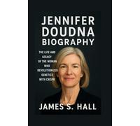 JENNIFER DOUDNA BIOGRAPHY: The Life And Legacy Of The Woman Who Revolutionized Genetics With CRISPR