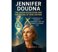 Jennifer Doudna: The Scientist Who Rewrote the Blueprint of Life: Her Journey Through Science, Discovery, and the Future of Gene Editing
