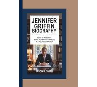 JENNIFER GRIFFIN BIOGRAPHY: Voice of Integrity - Inside Her Battle for Facts in a Polarized America