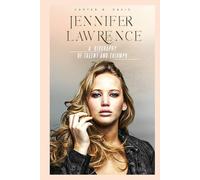 JENNIFER LAWRENCE: A BIOGRAPHY OF TALENT AND TRIUMPH
