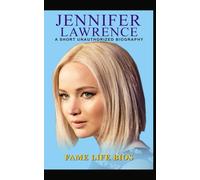 Jennifer Lawrence: A Short Unauthorized Biography